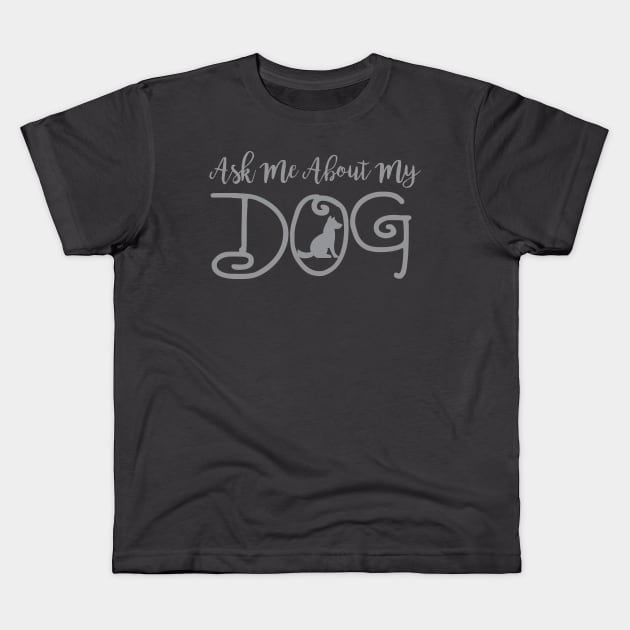 Ask Me About My Dog Funny design Kids T-Shirt by nikkidawn74